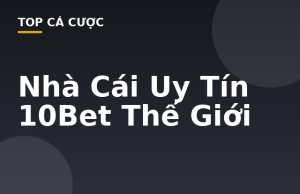 Nhà Cái Uy Tín 10Bet Thế Giới