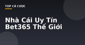 Nhà Cái Uy Tín Bet365 Thế Giới
