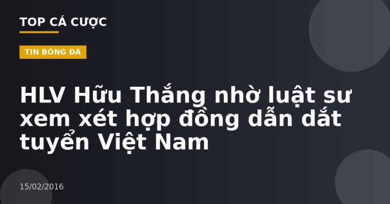 HLV Hữu Thắng nhờ luật sư xem xét hợp đồng dẫn dắt tuyển Việt Nam